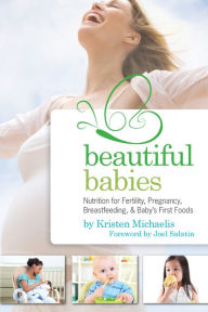 Title: Beautiful Babies: Nutrition for Fertility, Pregnancy, Breast-feeding, and Baby's First Foods, Author: Kristen Michaelis