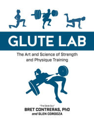 Title: Glute Lab: The Art and Science of Strength and Physique Training, Author: Bret Contreras