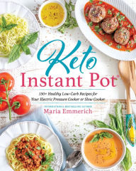 Title: Keto Instant Pot: 130+ Healthy Low-Carb Recipes for Your Electric Pressure Cooker or Slow Cooker, Author: Maria Emmerich