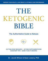 Title: Ketogenic Bible: The Authoritative Guide to Ketosis, Author: Jacob Wilson