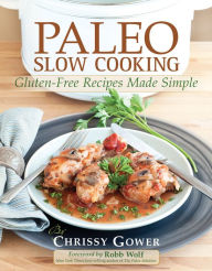 Title: Paleo Slow Cooking: Gluten-Free Recipes Made Simple, Author: Chrissy Gower