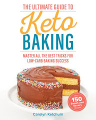 Title: The Ultimate Guide to Keto Baking: Master All the Best Tricks for Low-Carb Baking Success, Author: Carolyn Ketchum