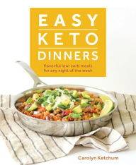 Title: Easy Keto Dinners: Flavorful Low-Carb Meals for Any Night of the Week, Author: Carolyn Ketchum