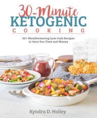 Title: 30-Minute Ketogenic Cooking: 50+ Mouthwatering Low-Carb Recipes to Save You Time and Money, Author: Kyndra Holley