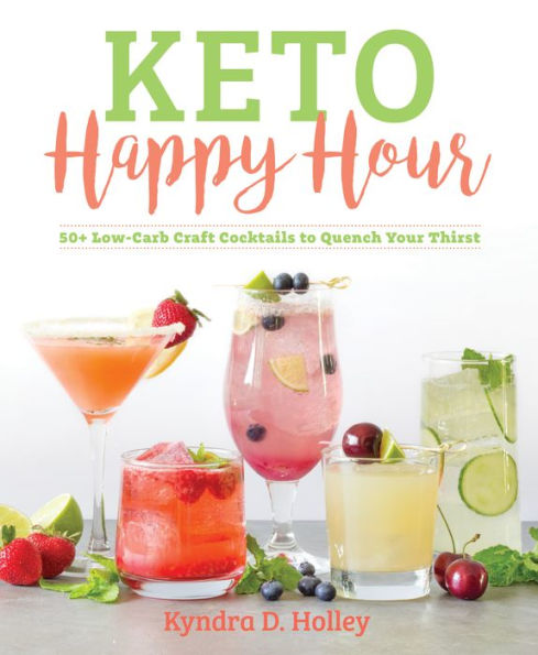 Keto Happy Hour: 50+ Low-Carb Craft Cocktails to Quench Your Thirst