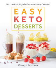 Title: Easy Keto Desserts: 60+ Low-Carb High-Fat Desserts for Any Occasion, Author: Carolyn Ketchum