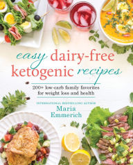 Title: Easy Dairy-Free Ketogenic Recipes: 200+ Low-Carb Family Favorites for Weight Loss and Health, Author: Maria Emmerich