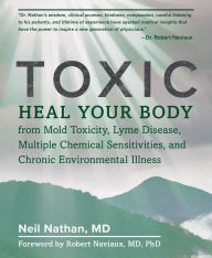 Download free epub books for nook Toxic: Heal Your Body from Mold Toxicity, Lyme Disease, Multiple Chemical Sensitivities, and Chronic Environmental Illness by Neil Nathan CHM ePub iBook