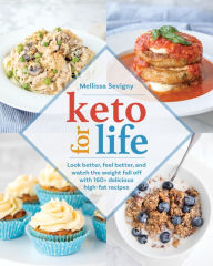 Title: Keto for Life: Look Better, Feel Better, and Watch the Weight Fall Off with 160+ Delicious High -Fat Recipes, Author: Mellissa Sevigny