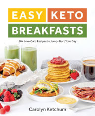 Title: Easy Keto Breakfasts: 60+ Low-Carb Recipes to Jump-Start Your Day, Author: Carolyn Ketchum