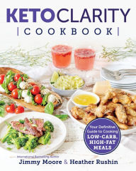 Title: Keto Clarity Cookbook: Your Definitive Guide to Cooking Low-Carb, High-Fat Meals, Author: Jimmy Moore