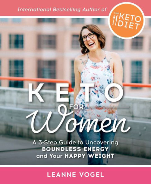 Keto For Women: A 3-Step Guide to Uncovering Boundless Energy and Your Happy Weight