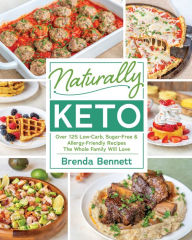 Title: Naturally Keto: Over 125 Low-Carb, Sugar-Free & Allergy-Friendly Recipes the Whole Family Will L ove, Author: Brenda Bennett