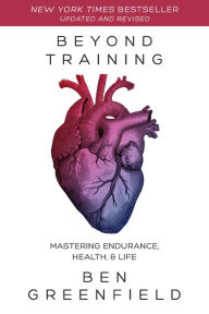 Title: Beyond Training: Mastering Endurance, Health & Life, Author: Ben Greenfield