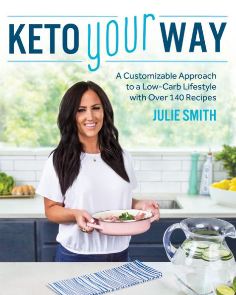 Keto Your Way: A Customizable Approach to a Low-Carb Lifestyle with over 140 Recipes