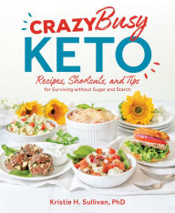 Title: Crazy Busy Keto: Recipes, Shortcuts, and Tips for Surviving without Sugar and Starch, Author: Kristie Sullivan