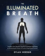 The Illuminated Breath: Transform Your Physical, Cognitive & Emotional Well-Being by Harnessing the Scie nce of Ancient Yoga Breath Practices