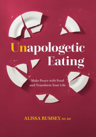 Unapologetic Eating: Make Peace with Food and Transform Your Life