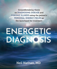 Title: Energetic Diagnosis: Groundbreaking Thesis on Diagnosing Disease and Chronic Illness, Author: Neil Nathan