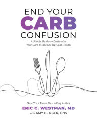 Free torrent pdf books download End Your Carb Confusion: A Simple Guide to Customize Your Carb Intake for Optimal Health 9781628604290 by Eric Westman, Amy Berger MS, CNS iBook PDB (English literature)