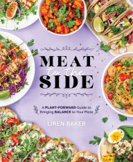 Title: Meat To The Side: A Plant-Forward Guide to Bringing Balance to Your Plate, Author: Liren Baker