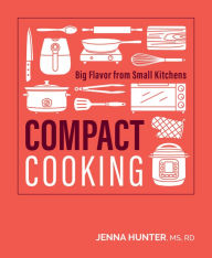 Title: Compact Cooking: Big Flavor from Small Kitchens, Author: Jenna Hunter