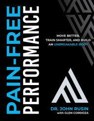Title: Pain-Free Performance: Move Better, Train Smarter, and Build an Unbreakable Body, Author: John Rusin