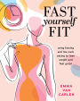 Fast Yourself Fit: Using Fasting and Low-Carb Eating to Lose Weight and Feel Gre at