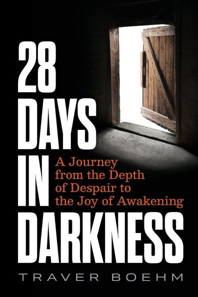 28 Days in Darkness: A Journey from the Depth of Despair to the Joy of Awakening