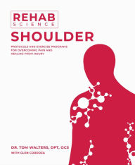 Title: Rehab Science: Shoulder: Protocols and Exercise Programs for Overcoming Pain and Healing from Injury, Author: Tom Walters