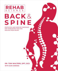 Title: Rehab Science: Back and Spine: Protocols and Exercise Programs for Overcoming Pain and Healing from Injury, Author: Tom Walters