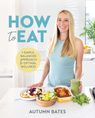 Title: How to Eat: A Simple, Balanced Approach for Optimal Wellness, Author: Autumn Bates