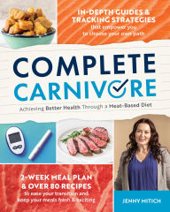 Title: Complete Carnivore: Achieving Better Health Through a Meat-Based Diet, Author: Jenny Mitich
