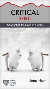 Title: Critical Spirit: Confronting the Heart of a Critic, Author: June Hunt