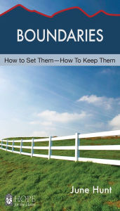 Title: Boundaries: How to Set Them--How to Keep Them, Author: June Hunt