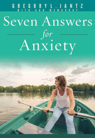 Title: Seven Answers for Anxiety, Author: Gregory L. Jantz Ph.D.