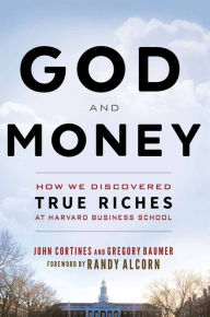 Title: God and Money: How We Discovered True Riches at Harvard Business School, Author: John Cortines