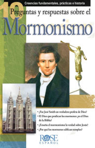 Title: 10 Preguntas y respuestas sobre el Mormonismo: Creencias fundamentales, prácticas e historia, Author: Rose Publishing