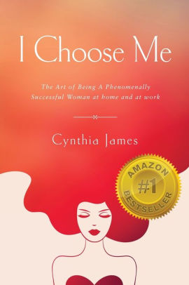 I Choose Me The Art Of Being A Phenomenally Successful Woman At Home And At Work By Cynthia James Paperback Barnes Noble