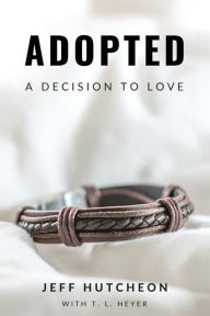 Download textbooks for free ebooks Adopted: A Decision to Love by Jeff Hutcheon