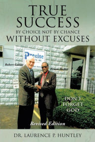 Title: True Success by Choice Not by Chance Without Excuses, Author: Dr Laurence P. Huntley