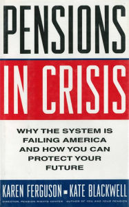 Title: Pensions in Crisis: Why the System is Failing America and How You Can Protect Your Future, Author: Karen Ferguson