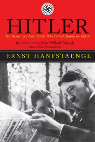 Title: Hitler: The Memoir of the Nazi Insider Who Turned Against the Fuhrer, Author: Ernst Hanfstaengl