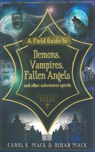 Title: A Field Guide to Demons, Vampires, Fallen Angels and Other Subversive Spirits, Author: Carol K. Mack