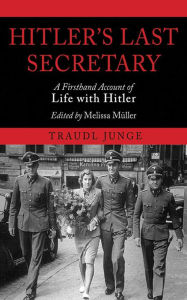 Title: Hitler's Last Secretary: A Firsthand Account of Life with Hitler, Author: Traudl Junge