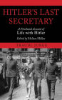 Hitler's Last Secretary: A Firsthand Account of Life with Hitler