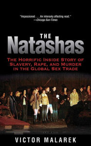 Title: The Natashas: The Horrific Inside Story of Slavery, Rape, and Murder in the Global Sex Trade, Author: Victor Malarek