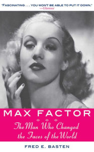 Title: Max Factor: The Man Who Changed the Faces of the World, Author: Fred E. Basten