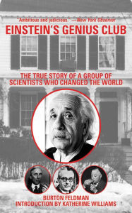 Title: Einstein's Genius Club: The True Story of a Group of Scientists Who Changed the World, Author: Burton Feldman