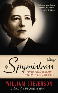 Title: Spymistress: The True Story of the Greatest Female Secret Agent of World War II, Author: William Stevenson